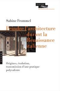 PEINDRE L'ARCHITECTURE DURANT LA RENAISSANCE (CHAIRE DU LOUVRE) - ORIGINE, EVOLUTION, TRANSMISSION D