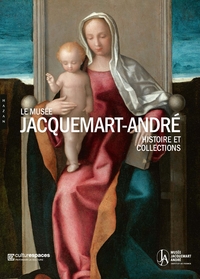 LE MUSEE JACQUEMART-ANDRE. HISTOIRE ET COLLECTIONS