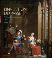 L'invention du passé. Gothique mon amour (1802-1830) Tome I