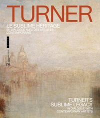 TURNER, LE SUBLIME HERITAGE (CATALOGUE OFFICIEL D'EXPOSITION) - EN DIALOGUE AVEC DES ARTISTES CONTEM