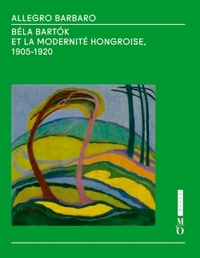 Allegro Barbaro. Béla Bartók et la modernité hongroise (1905-1920)