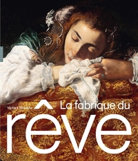 LA FABRIQUE DU REVE - SONGE ET REPRESENTATION AU SEUIL DE LA MODERNITE