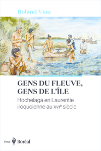 GENS DU FLEUVE, GENS DE L'ILE - HOCHELAGA EN LAURENTIE IROQUOIENNE AU XVIE SIECLE