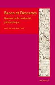 BACON ET DESCARTES : GENESES DE LA MODERNITE PHILOSOPHIQUE