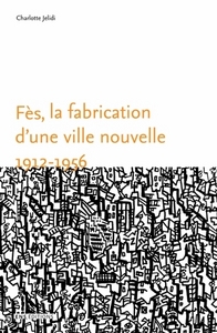 Fès, la fabrication d'une ville nouvelle, 1912-1956