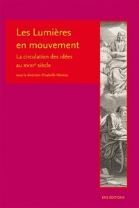 LES LUMIERES EN MOUVEMENT - LA CIRCULATION DES IDEES AU XVIIIE SIECLE