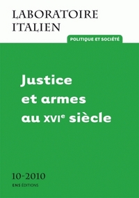 LABORATOIRE ITALIEN. POLITIQUE ET SOCIETE, N 10/2010. JUSTICE ET ARME S AU XVIE SIECLE