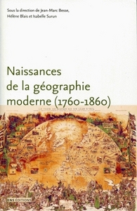 Naissances de la géographie moderne, 1760-1860 - lieux, pratiques et formation des savoirs de l'espace