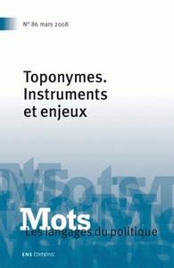 MOTS. LES LANGAGES DU POLITIQUE, N 86/MARS 2008. TOPONYMES. INSTRUMEN TS ET ENJEUX