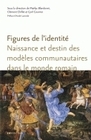 FIGURES DE L'IDENTITE - NAISSANCE ET DESTIN DES MODELES COMMUNAUTAIRES DANS LE MONDE ROMAIN