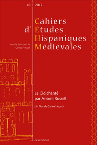 CAHIERS D'ETUDES HISPANIQUES MEDIEVALES, N 40/2017. LE CID CHANTE PAR