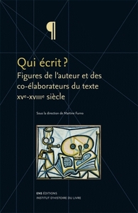 Qui écrit ? - figures de l'auteur et des co-élaborateurs du texte, XVe-XVIIIe siècle