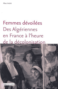 Femmes dévoilées - des Algériennes en France à l'heure de la décolonisation
