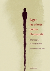 Juger les crimes contre l'humanité - 20 ans après le procès Barbie