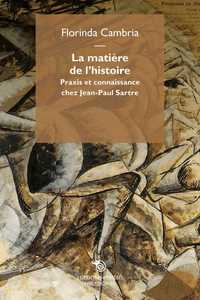 La Matiere De L'Histoire Praxis Et Connaissance Chez Jean-Paul Sartre