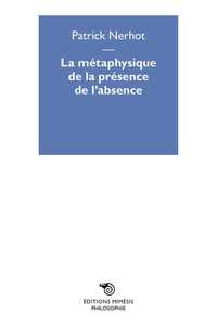 La Metaphysique De La Presence De L'Absence