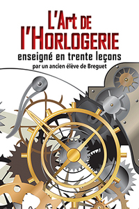 L'ART DE L'HORLOGERIE - ENSEIGNE EN TRENTE LECONS