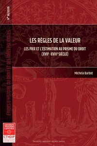 LES REGLES DE LA VALEUR - VOL36 - LES PRIX ET L'ESTIMATION AU PRISME DU DROIT (XVIIE-XVIIIE SIECLE)