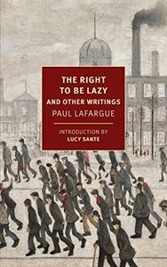 PAUL LAFARGUE THE RIGHT TO BE LAZY & OTHER WRITINGS /ANGLAIS