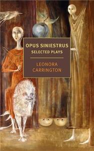 Leonora Carrington Opus Siniestrus: Selected Plays /anglais