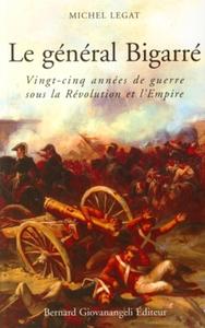 LE GENERAL BIGARRE - VINGT-CINQ ANS DE GUERRE SOUS LA REVOLUTION ET L'EMPIRE