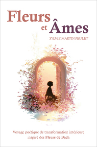 FLEURS ET AMES - VOYAGE POETIQUE DE TRANSFORMATION INTERIEURE INSPIRE DES FLEURS DE BACH