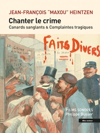 CHANTER LE CRIME - CANARDS SANGLANTS ET COMPLAINTES TRAGIQUE