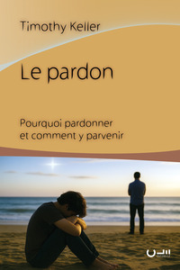 LE PARDON - POURQUOI PARDONNER ET COMMENT Y PARVENIR