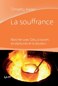 LA SOUFFRANCE - MARCHER AVEC DIEU A TRAVERS LES EPREUVES ET LA DOULEUR