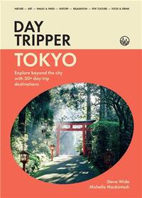 DayTripper : Toyko Explore beyond Tokyo with 50+ day trip destinations /anglais