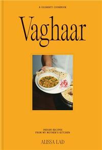Vaghaar: A Gujarati cookbook Indian recipes from my mother's kitchen /anglais