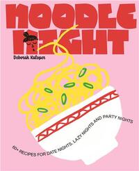 Noodle Night 60+ recipes for date nights, lazy nights and party nights /anglais