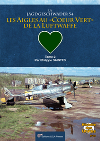 LA JAGDGESCHWADER 54- TOME 02 - LES AIGLES AU 'COEUR VERT' DE LA LUFTWAFFE. TOME 02.