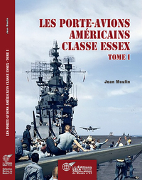 Les porte-avions américains de la classe Essex- Tome I