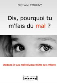 DIS, POURQUOI TU M'FAIS DU MAL ? - METTONS FIN AUX MALTRAITANCES FAITES AUX ENFANTS