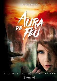 AURA DE FEU - TOME 3 - LE DECLIN
