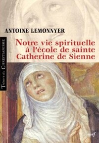 NOTRE VIE SPIRITUELLE A L'ECOLE DE SAINTE CATHERINE DE SIENNE