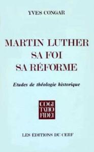 MARTIN LUTHER, SA FOI, SA RÉFORME