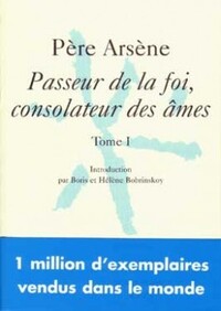 PERE ARSENE, PASSEUR DE LA FOI, CONSOLATEUR DES AMES - TOME 1