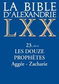 LA BIBLE D'ALEXANDRIE : LES DOUZE PROPHETES AGGEE,ZACHARIE