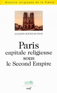 PARIS, CAPITALE RELIGIEUSE SOUS LE SECOND EMPIRE