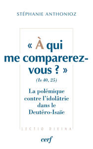 A QUI ME COMPAREREZ-VOUS ? (IS 40,25) LA POLEMIQUE CONTRE L'IDOLATRIE DANS LE DEUTERO-ISAIE