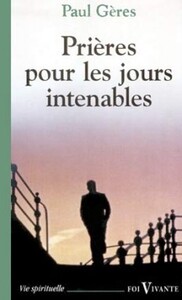 PRIERES POUR LES JOURS INTENABLES
