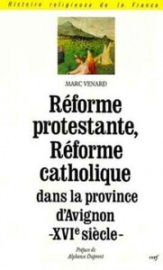 RÉFORME PROTESTANTE, RÉFORME CATHOLIQUE DANS LA PROVINCE D'AVIGNON AU XVIE SIÈCLE
