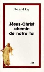 JESUS-CHRIST, CHEMIN DE NOTRE FOI