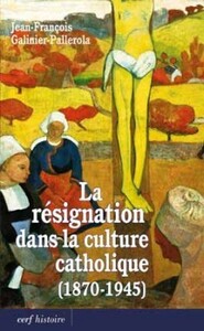 LA RESIGNATION DANS LA CULTURE CATHOLIQUE (1870-1945)