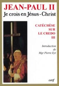 JE CROIS EN JESUS-CHRIST - CATECHESE SUR LE CREDO3