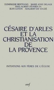 CÉSAIRE D'ARLES ET LA CHRISTIANISATION DE LA PROVENCE