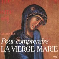 POUR COMPRENDRE LA VIERGE MARIE