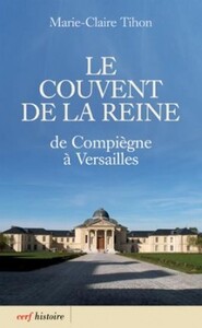 LE COUVENT DE LA REINE - DE COMPIEGNE A VERSAILLES